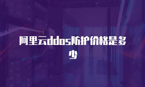 阿里云ddos防护价格是多少
