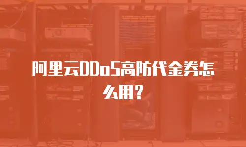 阿里云DDoS高防代金券怎么用？