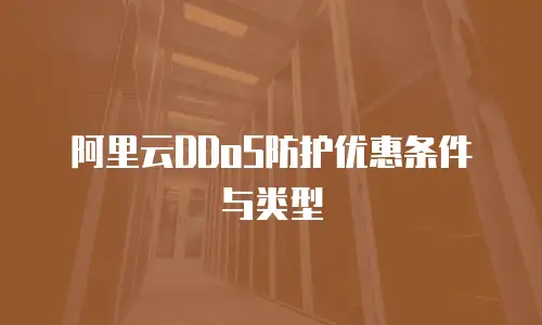 阿里云DDoS防护优惠条件与类型
