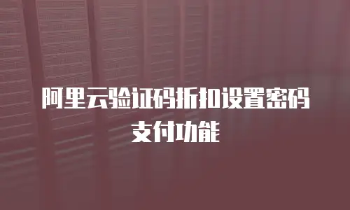 阿里云验证码折扣设置密码支付功能