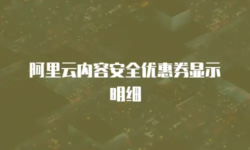 阿里云内容安全优惠券显示明细