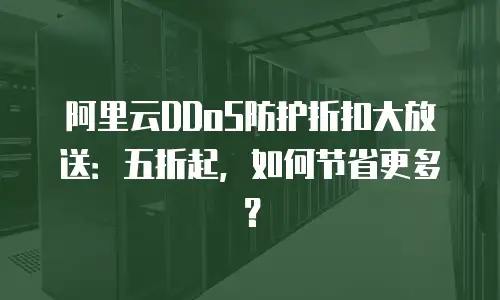 阿里云DDoS防护折扣大放送：五折起，如何节省更多？