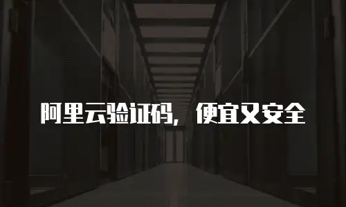 阿里云验证码，便宜又安全