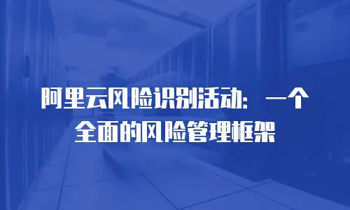 阿里云风险识别活动：一个全面的风险管理框架