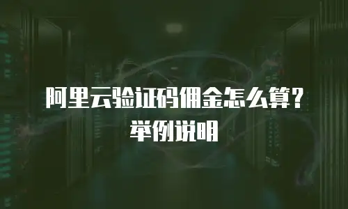 阿里云验证码佣金怎么算？举例说明