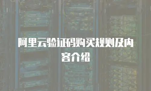 阿里云验证码购买规则及内容介绍
