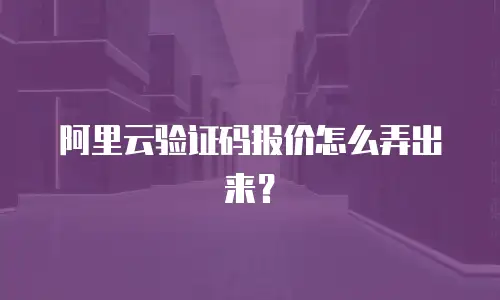 阿里云验证码报价怎么弄出来？