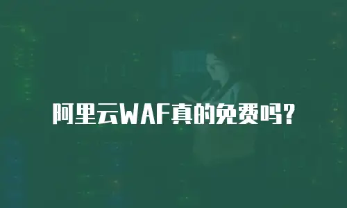 阿里云WAF真的免费吗？