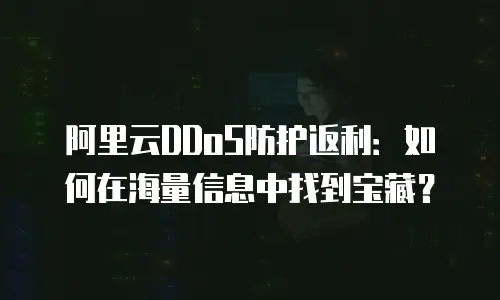阿里云DDoS防护返利：如何在海量信息中找到宝藏？