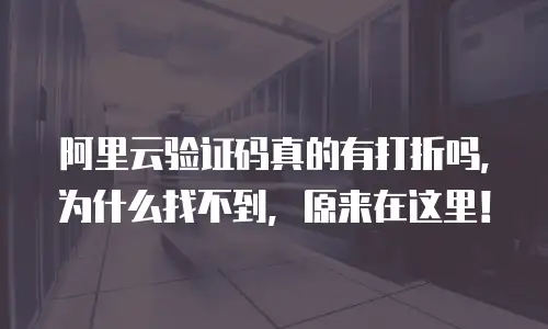 阿里云验证码真的有打折吗，为什么找不到，原来在这里！