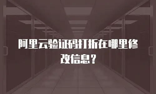 阿里云验证码打折在哪里修改信息？