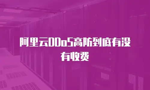 阿里云DDoS高防到底有没有收费