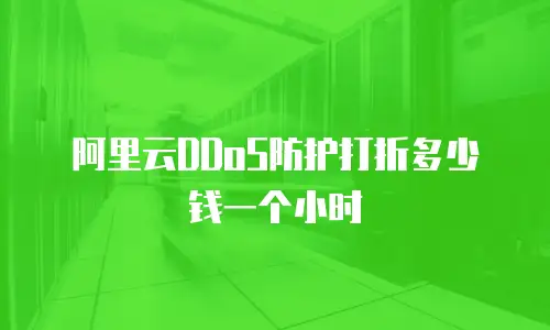 阿里云DDoS防护打折多少钱一个小时