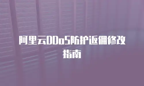 阿里云DDoS防护返佣修改指南