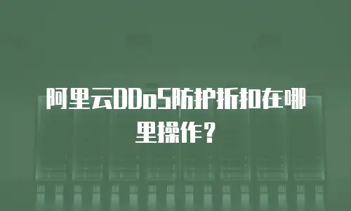 阿里云DDoS防护折扣在哪里操作？