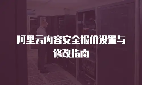阿里云内容安全报价设置与修改指南