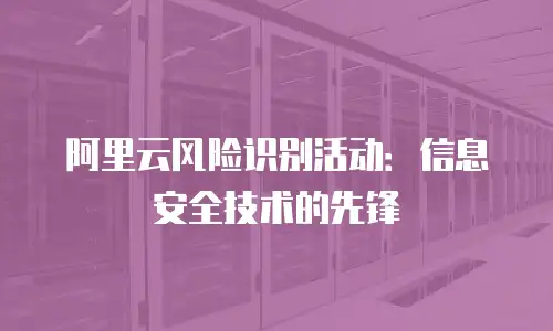 阿里云风险识别活动：信息安全技术的先锋