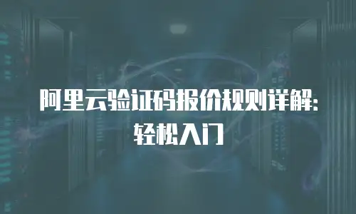 阿里云验证码报价规则详解：轻松入门
