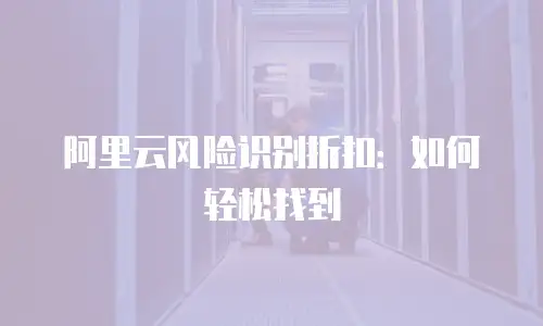 阿里云风险识别折扣：如何轻松找到