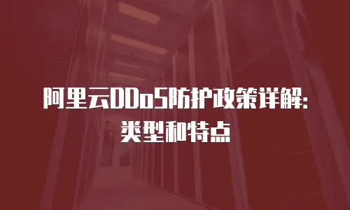 阿里云DDoS防护政策详解：类型和特点