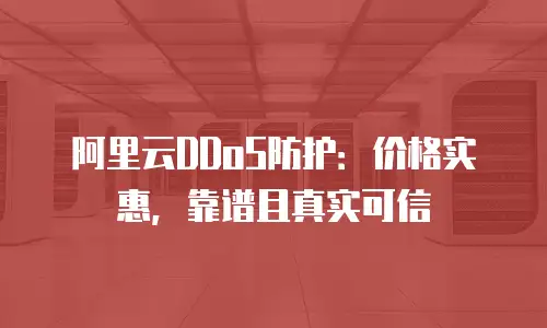 阿里云DDoS防护：价格实惠，靠谱且真实可信