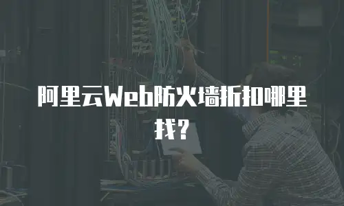 阿里云Web防火墙折扣哪里找？