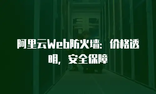 阿里云Web防火墙：价格透明，安全保障