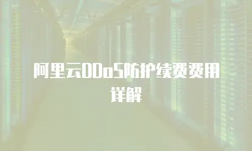 阿里云DDoS防护续费费用详解