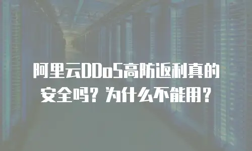 阿里云DDoS高防返利真的安全吗？为什么不能用？