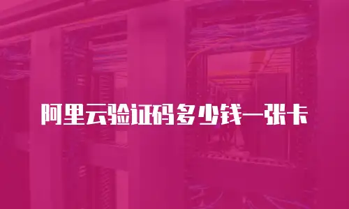 阿里云验证码多少钱一张卡