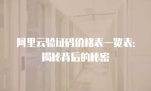 阿里云验证码价格表一览表：揭秘背后的秘密