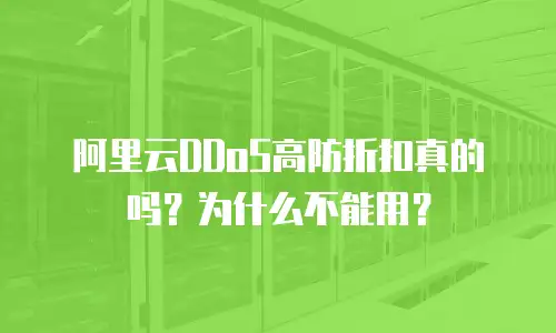 阿里云DDoS高防折扣真的吗？为什么不能用？