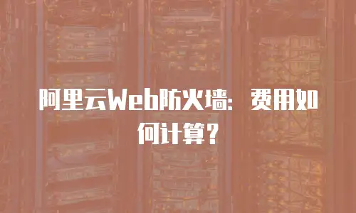 阿里云Web防火墙：费用如何计算？