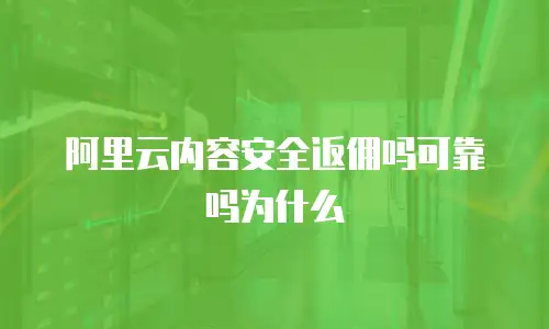 阿里云内容安全返佣吗可靠吗为什么