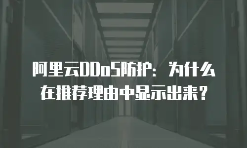 阿里云DDoS防护：为什么在推荐理由中显示出来？