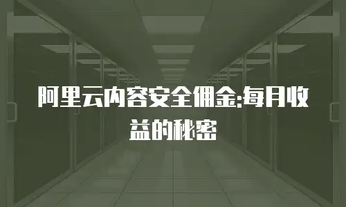 阿里云内容安全佣金:每月收益的秘密