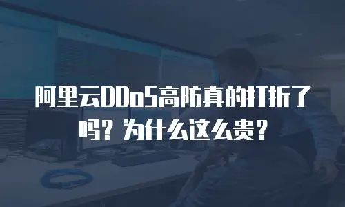 阿里云DDoS高防真的打折了吗？为什么这么贵？