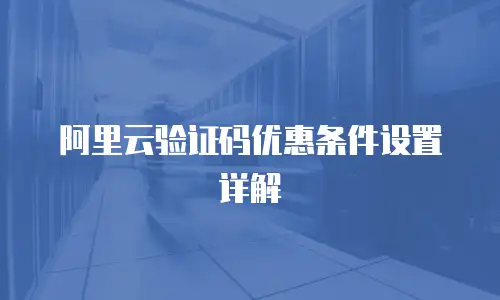 阿里云验证码优惠条件设置详解