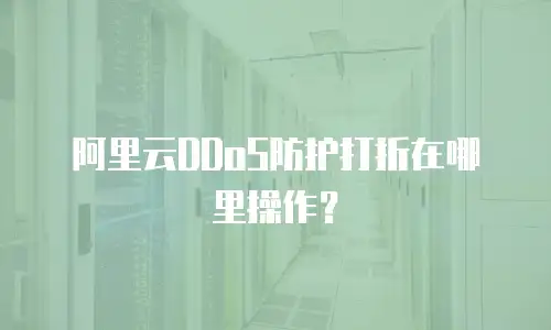 阿里云DDoS防护打折在哪里操作？