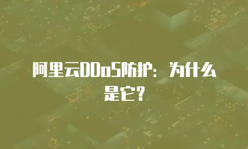 阿里云DDoS防护：为什么是它？