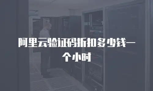 阿里云验证码折扣多少钱一个小时
