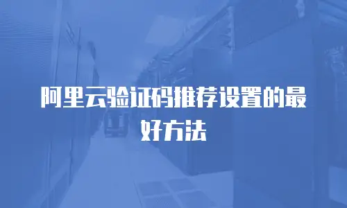 阿里云验证码推荐设置的最好方法