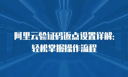 阿里云验证码返点设置详解：轻松掌握操作流程