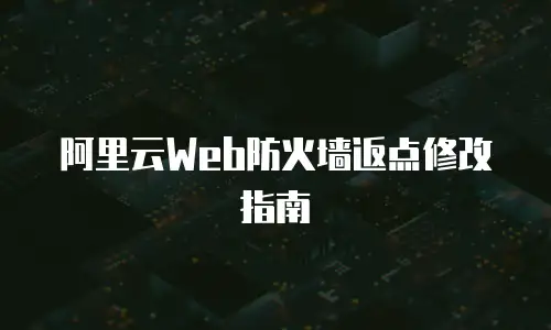 阿里云Web防火墙返点修改指南