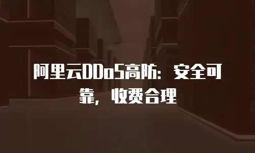 阿里云DDoS高防：安全可靠，收费合理