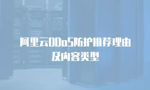 阿里云DDoS防护推荐理由及内容类型