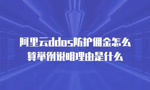 阿里云ddos防护佣金怎么算举例说明理由是什么