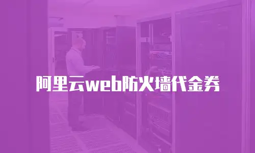 阿里云web防火墙代金券