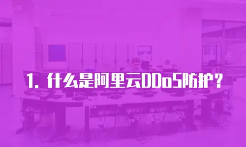 1. 什么是阿里云DDoS防护？