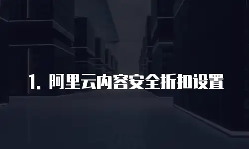 1. 阿里云内容安全折扣设置
